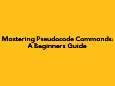 Mastering Pseudocode Commands: A Beginner's Guide