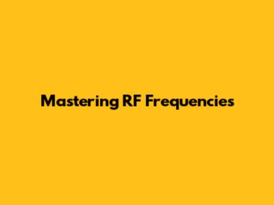 Mastering RF Frequencies