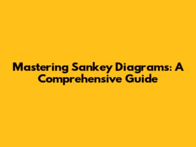 Mastering Sankey Diagrams: A Comprehensive Guide