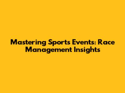 Mastering Sports Events: Race Management Insights