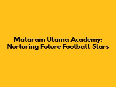 Mataram Utama Academy: Nurturing Future Football Stars
