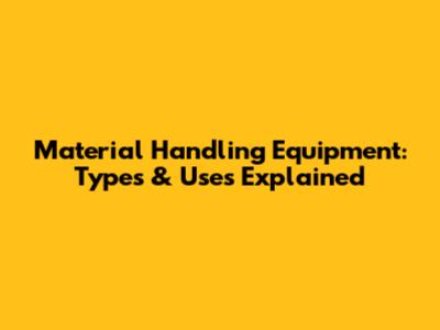 Material Handling Equipment: Types & Uses Explained