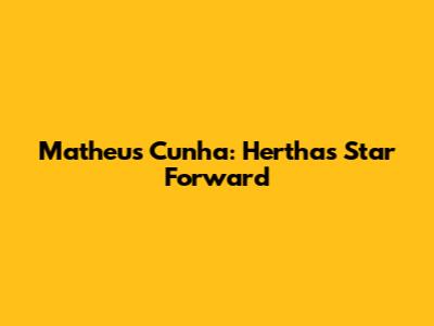 Matheus Cunha: Hertha's Star Forward