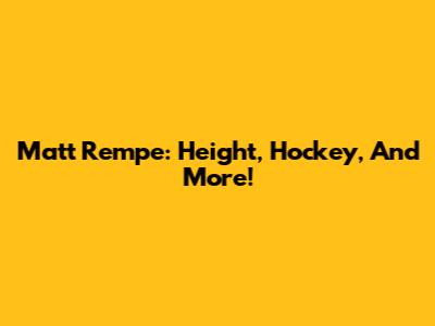 Matt Rempe: Height, Hockey, And More!