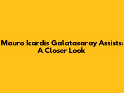 Mauro Icardi's Galatasaray Assists: A Closer Look