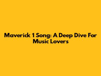 Maverick 1 Song: A Deep Dive For Music Lovers