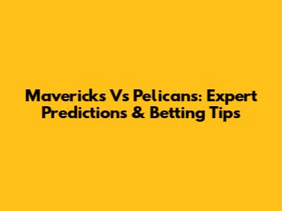 Mavericks Vs Pelicans: Expert Predictions & Betting Tips