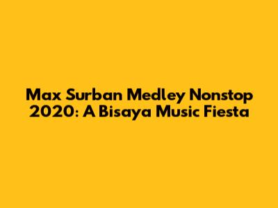 Max Surban Medley Nonstop 2020: A Bisaya Music Fiesta