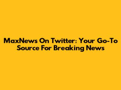 MaxNews On Twitter: Your Go-To Source For Breaking News