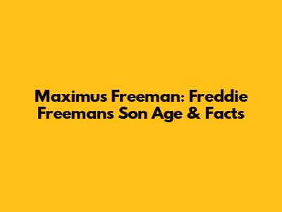 Maximus Freeman: Freddie Freeman's Son Age & Facts