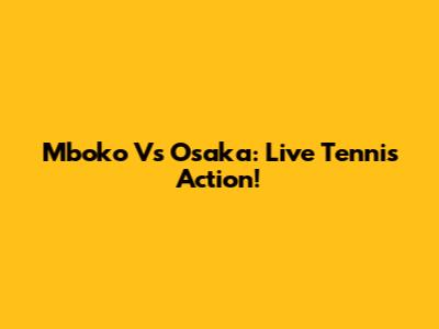 Mboko Vs Osaka: Live Tennis Action!