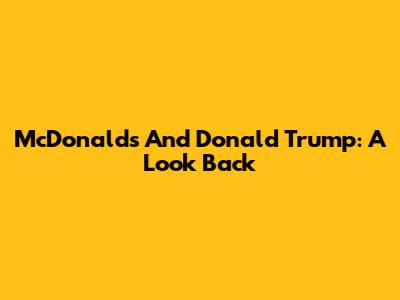 McDonald's And Donald Trump: A Look Back