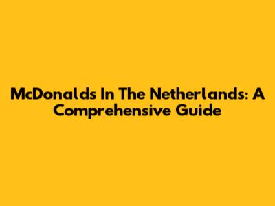 McDonald's In The Netherlands: A Comprehensive Guide