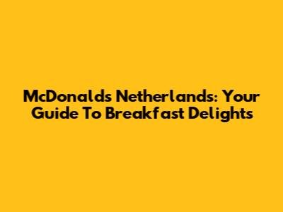 McDonald's Netherlands: Your Guide To Breakfast Delights