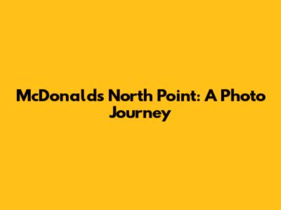 McDonald's North Point: A Photo Journey