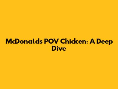 McDonald's POV Chicken: A Deep Dive