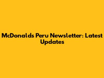 McDonald's Peru Newsletter: Latest Updates