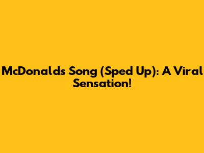 McDonald's Song (Sped Up): A Viral Sensation!