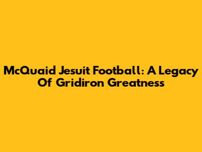 McQuaid Jesuit Football: A Legacy Of Gridiron Greatness
