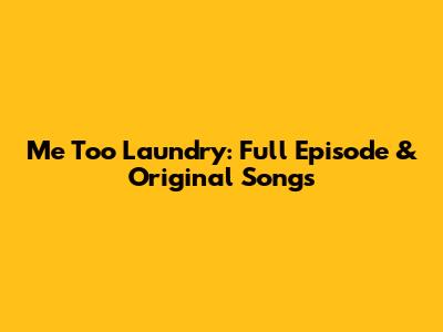 Me Too Laundry: Full Episode & Original Songs