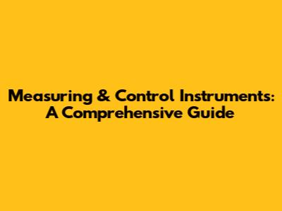Measuring & Control Instruments: A Comprehensive Guide