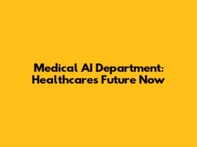 Medical AI Department: Healthcare's Future Now