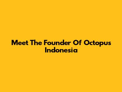 Meet The Founder Of Octopus Indonesia