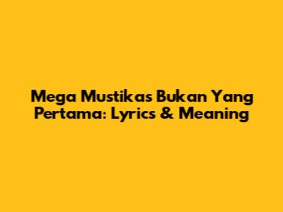 Mega Mustika's 'Bukan Yang Pertama': Lyrics & Meaning