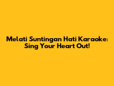 Melati Suntingan Hati Karaoke: Sing Your Heart Out!