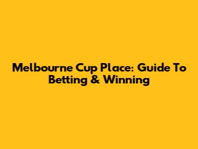 Melbourne Cup Place: Guide To Betting & Winning