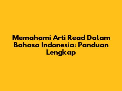Memahami Arti 'Read' Dalam Bahasa Indonesia: Panduan Lengkap