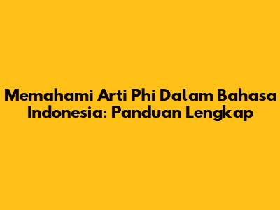 Memahami Arti Phi Dalam Bahasa Indonesia: Panduan Lengkap