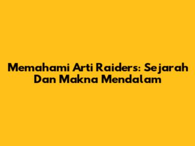 Memahami Arti Raiders: Sejarah Dan Makna Mendalam
