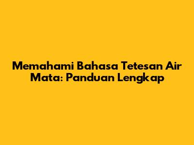 Memahami Bahasa Tetesan Air Mata: Panduan Lengkap