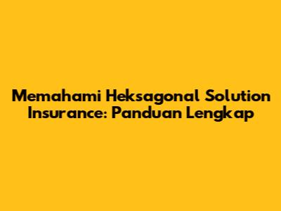 Memahami Heksagonal Solution Insurance: Panduan Lengkap