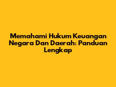Memahami Hukum Keuangan Negara Dan Daerah: Panduan Lengkap