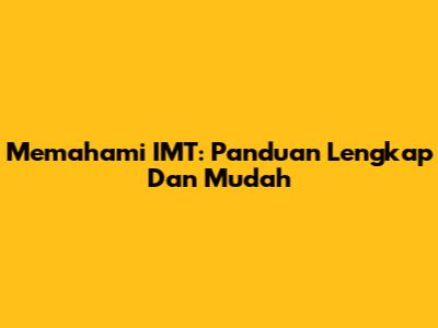 Memahami IMT: Panduan Lengkap Dan Mudah