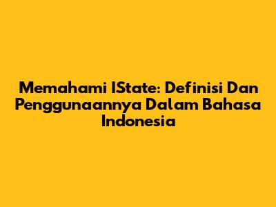 Memahami IState: Definisi Dan Penggunaannya Dalam Bahasa Indonesia