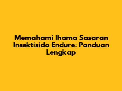 Memahami Ihama Sasaran Insektisida Endure: Panduan Lengkap