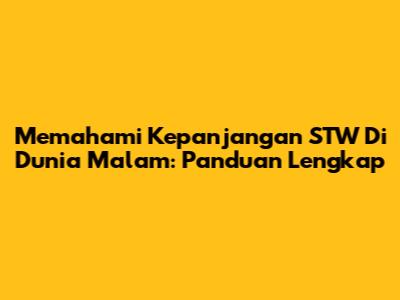 Memahami Kepanjangan STW Di Dunia Malam: Panduan Lengkap