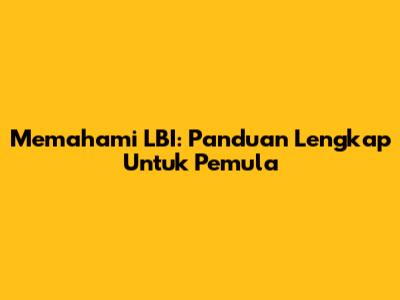 Memahami LBI: Panduan Lengkap Untuk Pemula