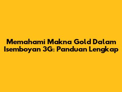 Memahami Makna 'Gold' Dalam Isemboyan 3G: Panduan Lengkap