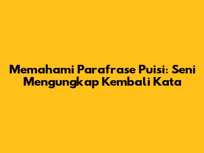 Memahami Parafrase Puisi: Seni Mengungkap Kembali Kata