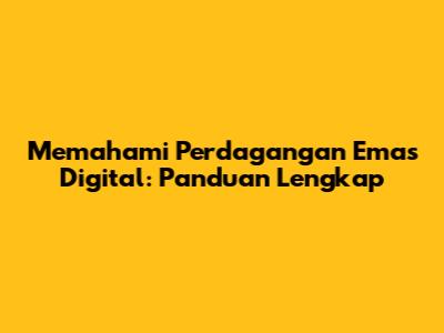 Memahami Perdagangan Emas Digital: Panduan Lengkap