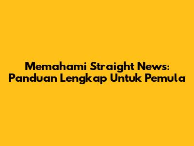 Memahami Straight News: Panduan Lengkap Untuk Pemula