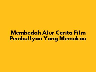 Membedah Alur Cerita Film Pembullyan Yang Memukau