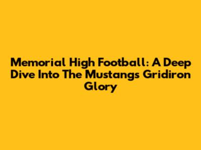 Memorial High Football: A Deep Dive Into The Mustangs' Gridiron Glory