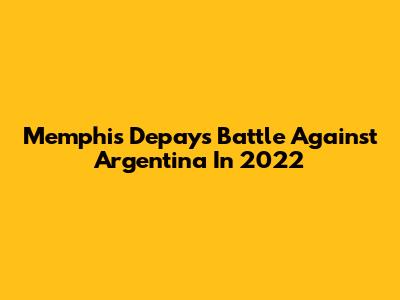 Memphis Depay's Battle Against Argentina In 2022