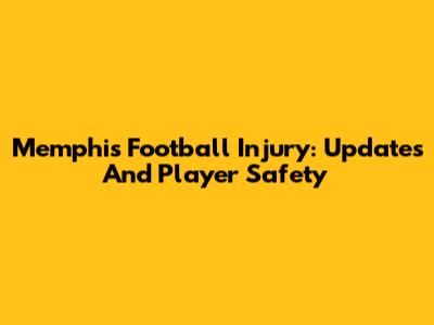 Memphis Football Injury: Updates And Player Safety
