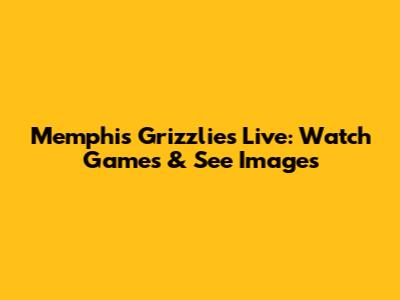 Memphis Grizzlies Live: Watch Games & See Images